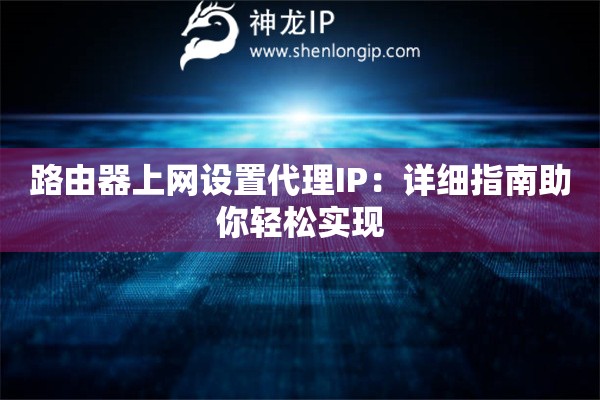 路由器上網設置代理IP：詳細指南助你輕松實現