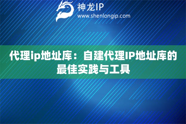代理ip地址庫：自建代理IP地址庫的最佳實(shí)踐與工具
