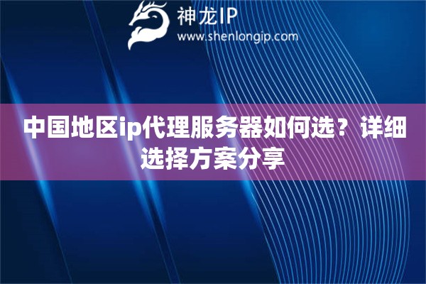 中國地區ip代理服務器如何選？詳細選擇方案分享