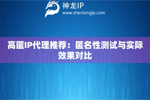 高匿IP代理推薦：匿名性測試與實際效果對比