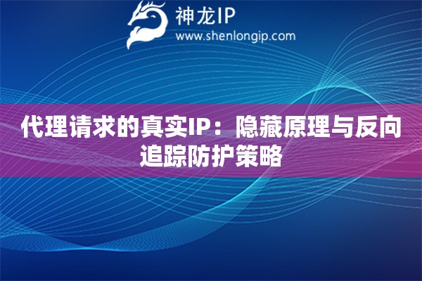 代理請求的真實IP：隱藏原理與反向追蹤防護策略