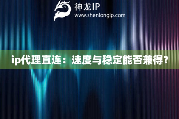 ip代理直連：速度與穩定能否兼得？