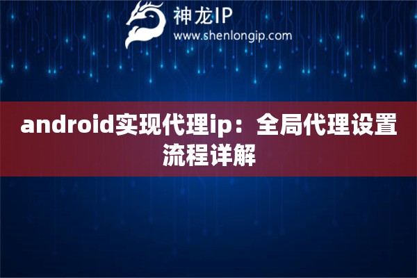 android實現(xiàn)代理ip：全局代理設置流程詳解