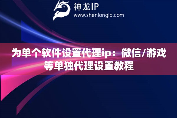 為單個軟件設置代理ip：微信/游戲等單獨代理設置教程