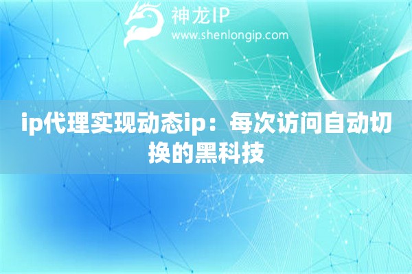 ip代理實現動態ip：每次訪問自動切換的黑科技