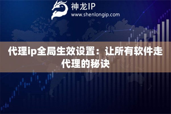 代理ip全局生效設(shè)置：讓所有軟件走代理的秘訣