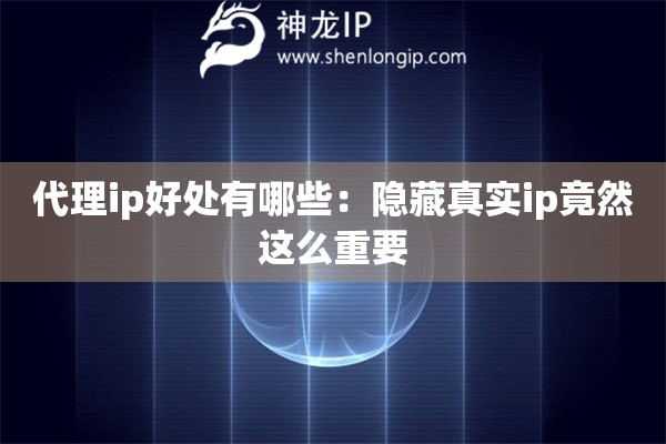 代理ip好處有哪些：隱藏真實ip竟然這么重要
