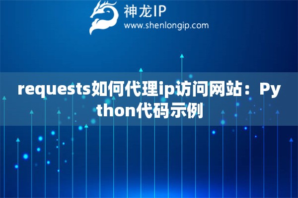 requests如何代理ip訪問網(wǎng)站：Python代碼示例