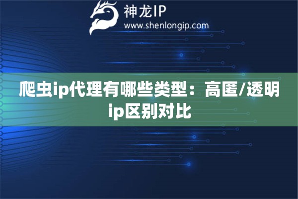 爬蟲ip代理有哪些類型：高匿/透明ip區(qū)別對比