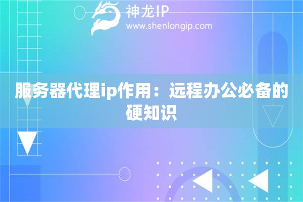 服務器代理ip作用：遠程辦公必備的硬知識