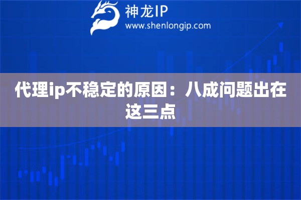 代理ip不穩定的原因：八成問題出在這三點