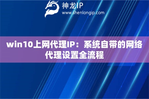 win10上網代理IP：系統自帶的網絡代理設置全流程