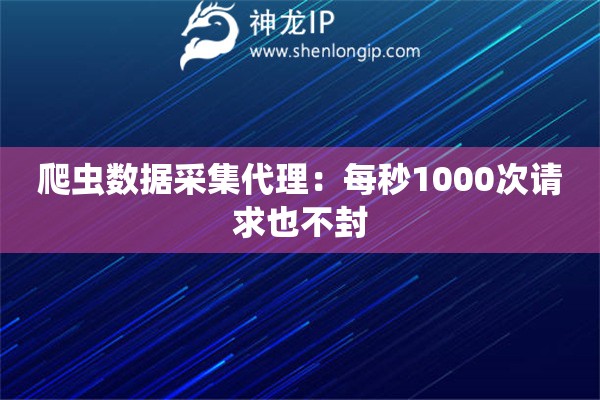爬蟲數(shù)據(jù)采集代理：每秒1000次請求也不封