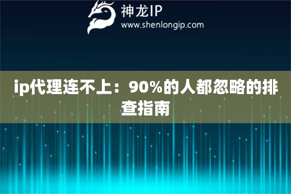 ip代理連不上：90%的人都忽略的排查指南