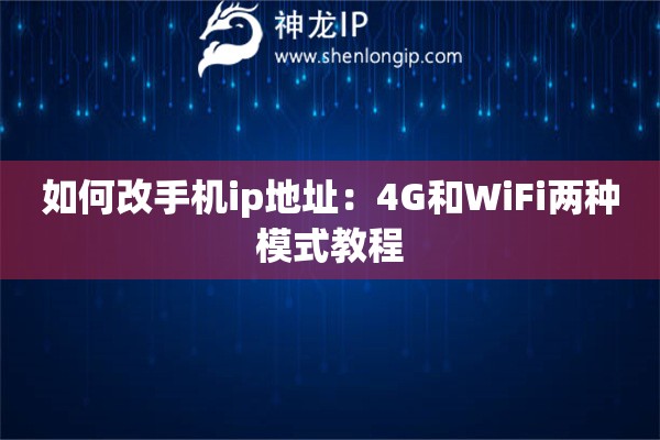 如何改手機ip地址：4G和WiFi兩種模式教程