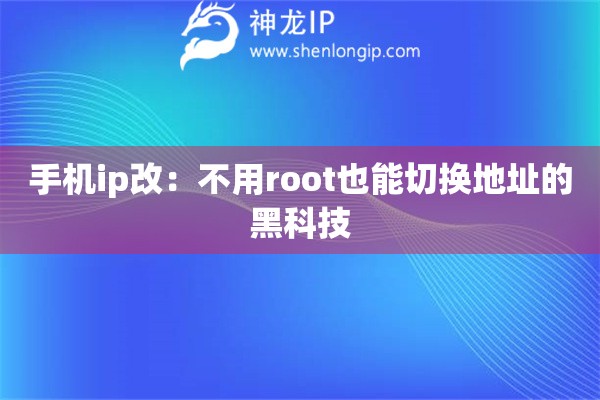 手機ip改：不用root也能切換地址的黑科技