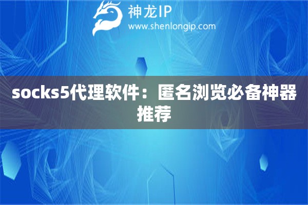 socks5代理軟件：匿名瀏覽必備神器推薦