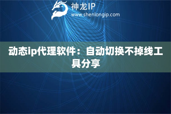 動態ip代理軟件：自動切換不掉線工具分享