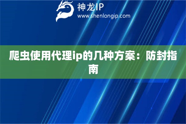 爬蟲使用代理ip的幾種方案：防封指南