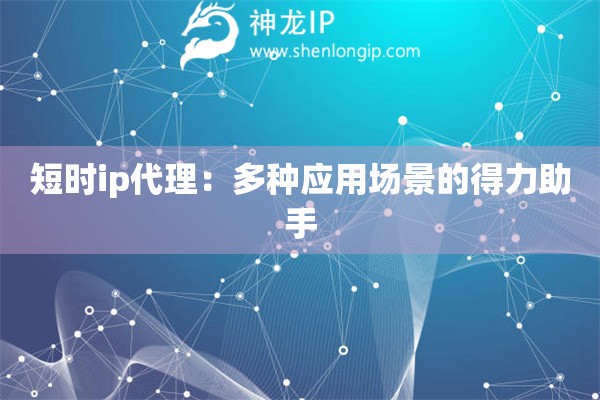 短時ip代理：多種應用場景的得力助手