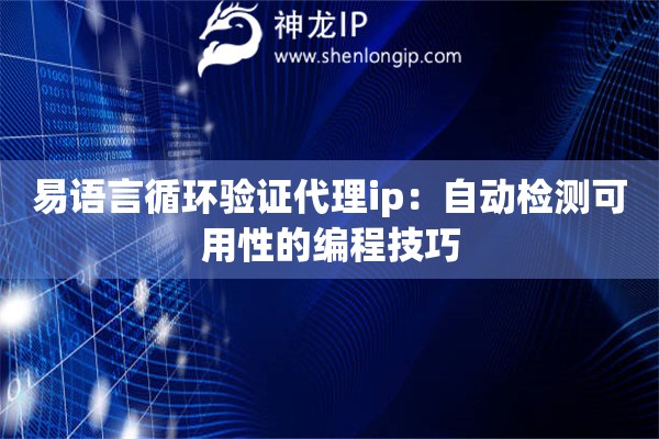 易語言循環(huán)驗證代理ip：自動檢測可用性的編程技巧