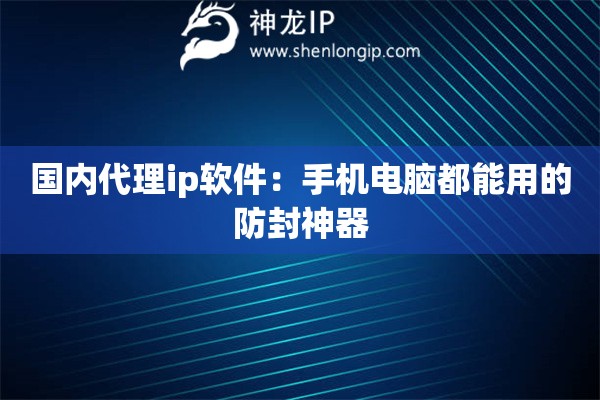 國內代理ip軟件：手機電腦都能用的防封神器