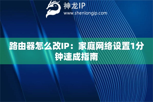 路由器怎么改IP：家庭網絡設置1分鐘速成指南
