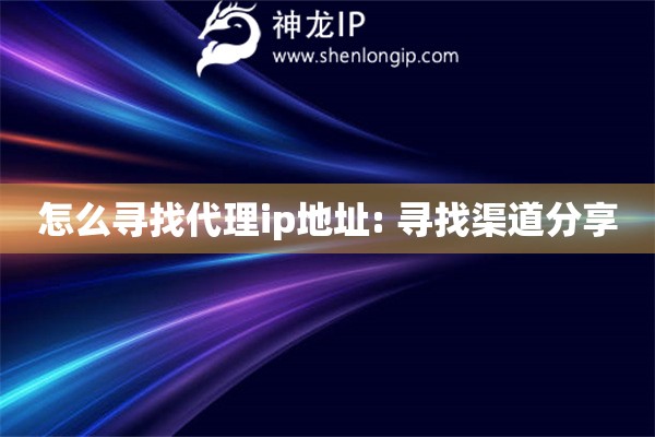怎么尋找代理ip地址: 尋找渠道分享