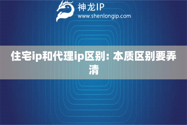 住宅ip和代理ip區別: 本質區別要弄清