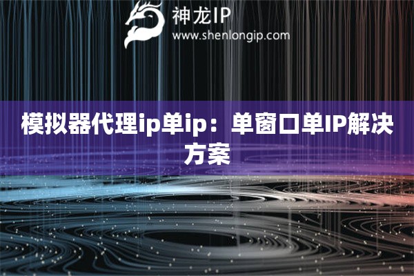模擬器代理ip單ip：單窗口單IP解決方案