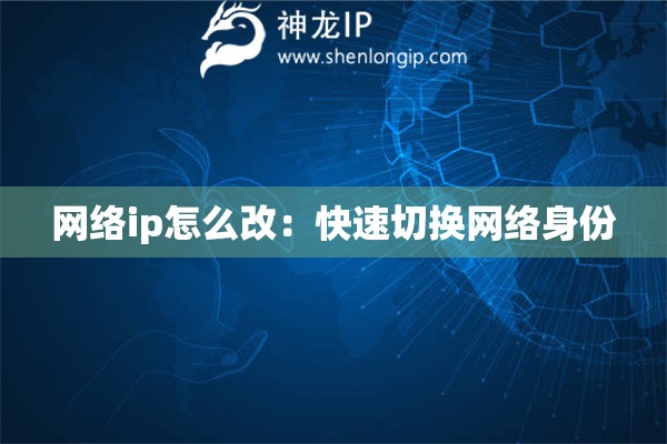 網絡ip怎么改：快速切換網絡身份