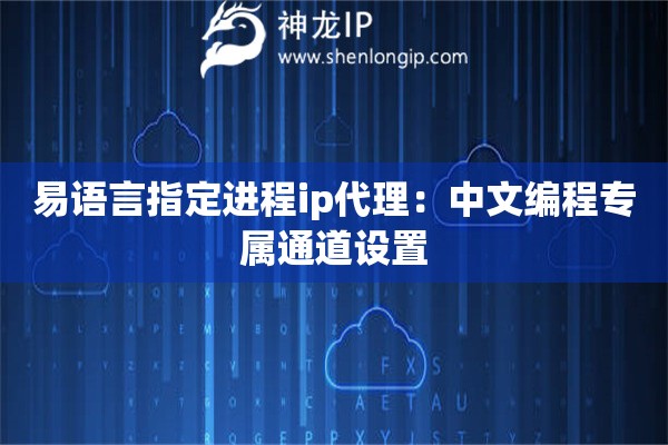 易語言指定進程ip代理：中文編程專屬通道設置