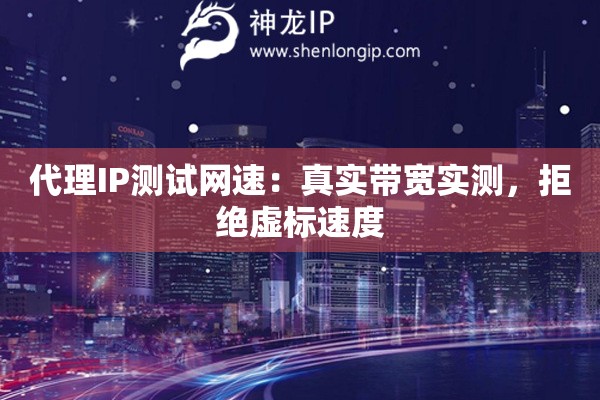 代理IP測試網速：真實帶寬實測，拒絕虛標速度