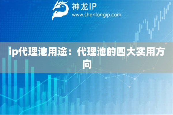 ip代理池用途：代理池的四大實用方向