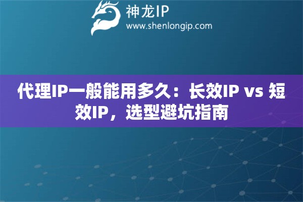 代理IP一般能用多久：長效IP vs 短效IP，選型避坑指南