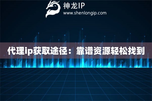 代理ip獲取途徑：靠譜資源輕松找到