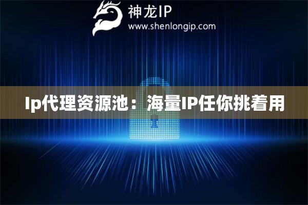 Ip代理資源池：海量IP任你挑著用