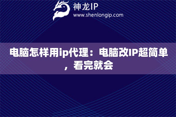 電腦怎樣用ip代理：電腦改IP超簡(jiǎn)單，看完就會(huì)