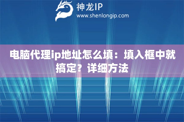 電腦代理ip地址怎么填：填入框中就搞定？詳細方法