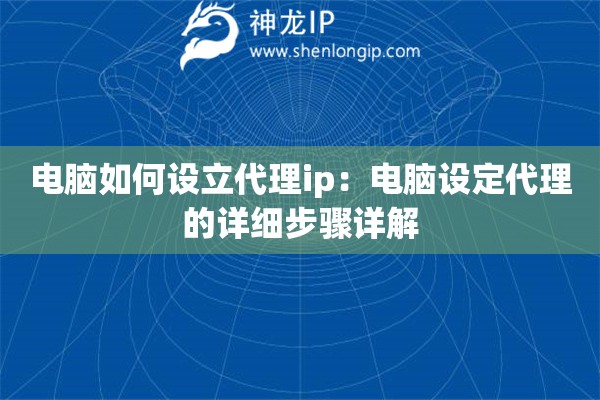 電腦如何設立代理ip：電腦設定代理的詳細步驟詳解
