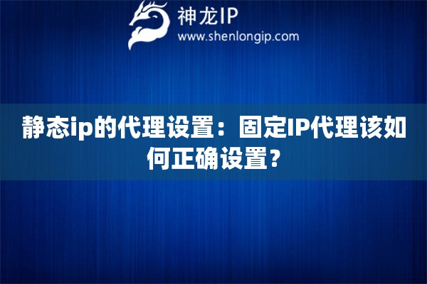 靜態(tài)ip的代理設(shè)置：固定IP代理該如何正確設(shè)置？