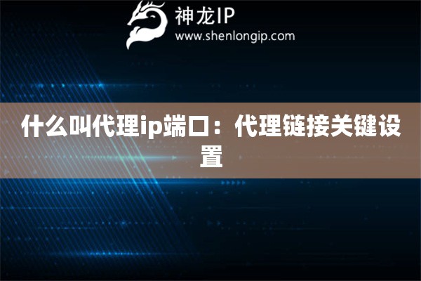 什么叫代理ip端口：代理鏈接關鍵設置