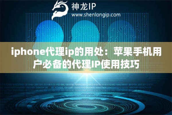 iphone代理ip的用處：蘋果手機用戶必備的代理IP使用技巧