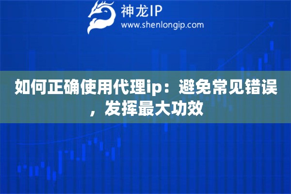 如何正確使用代理ip：避免常見錯(cuò)誤，發(fā)揮最大功效
