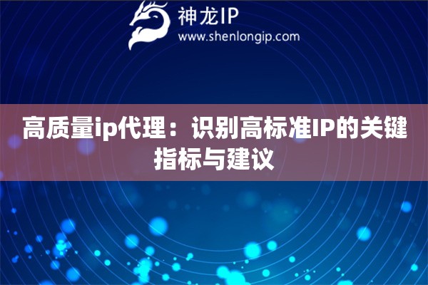 高質(zhì)量ip代理：識(shí)別高標(biāo)準(zhǔn)IP的關(guān)鍵指標(biāo)與建議