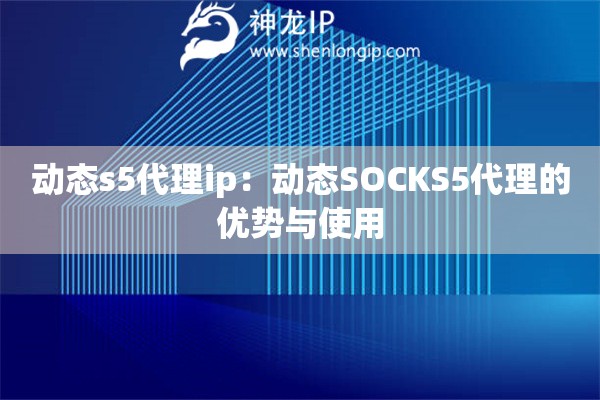 動態(tài)s5代理ip：動態(tài)SOCKS5代理的優(yōu)勢與使用