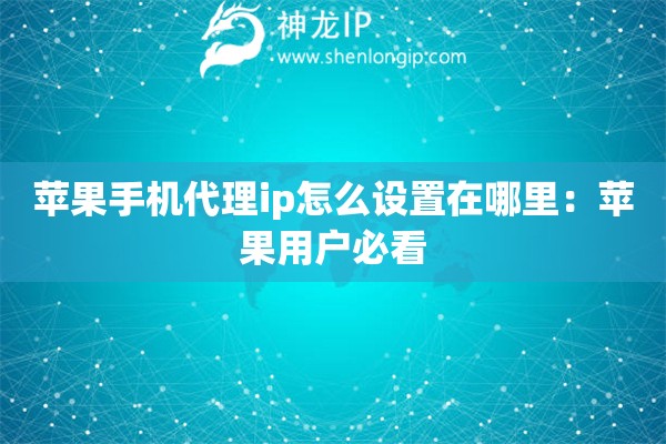 蘋果手機(jī)代理ip怎么設(shè)置在哪里：蘋果用戶必看