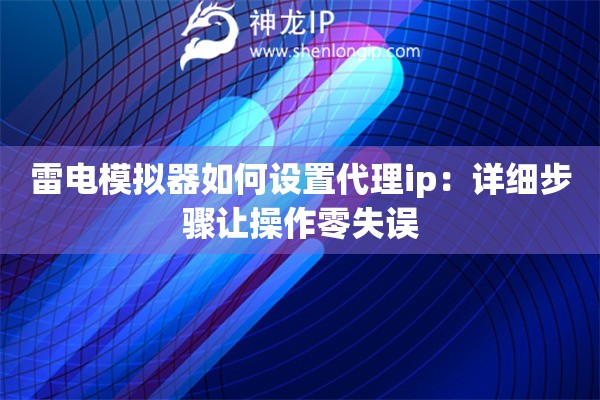 雷電模擬器如何設置代理ip：詳細步驟讓操作零失誤