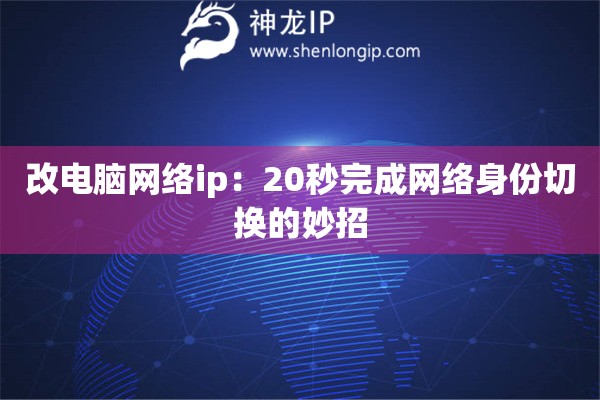 改電腦網絡ip：20秒完成網絡身份切換的妙招