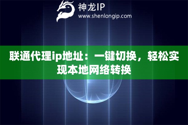 聯通代理ip地址：一鍵切換，輕松實現本地網絡轉換
